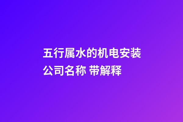 五行属水的机电安装公司名称 带解释